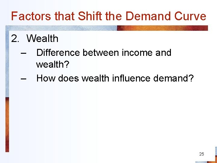 Factors that Shift the Demand Curve 2. Wealth – – Difference between income and