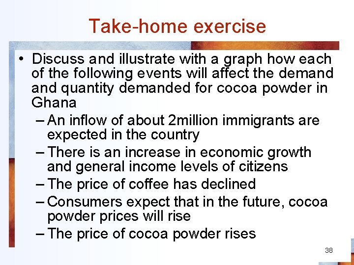 Take-home exercise • Discuss and illustrate with a graph how each of the following