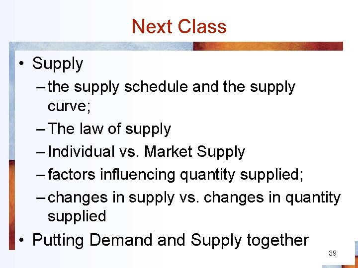 Next Class • Supply – the supply schedule and the supply curve; – The