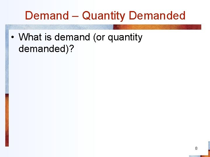 Demand – Quantity Demanded • What is demand (or quantity demanded)? 8 