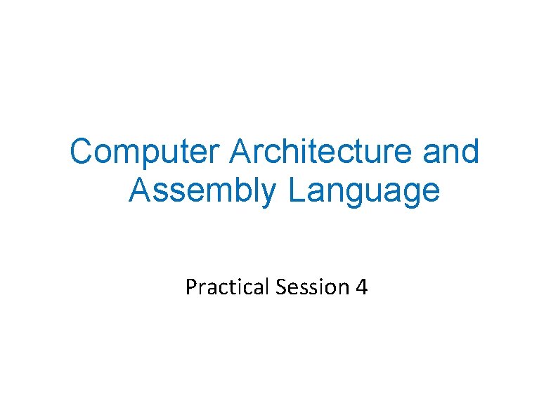 Computer Architecture and Assembly Language Practical Session 4 