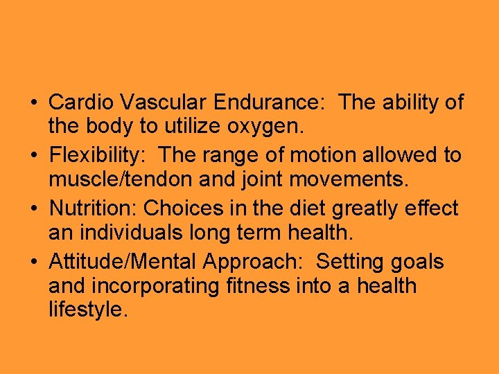  • Cardio Vascular Endurance: The ability of the body to utilize oxygen. •