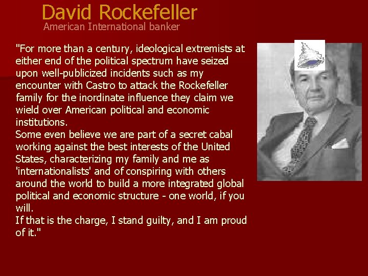 David Rockefeller American International banker "For more than a century, ideological extremists at either