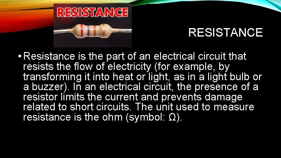 RESISTANCE • Resistance is the part of an electrical circuit that resists the flow