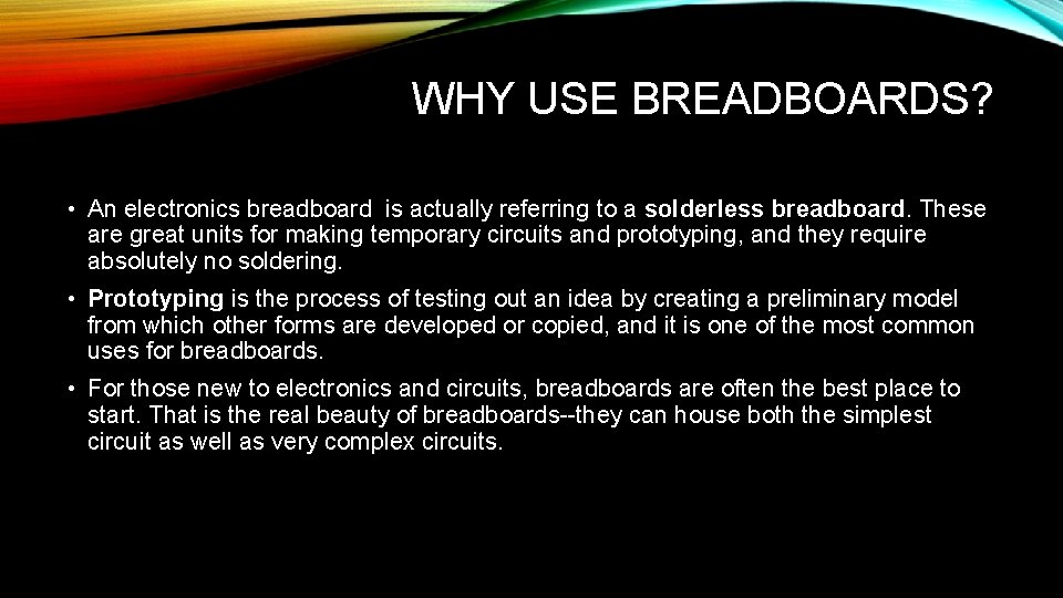 WHY USE BREADBOARDS? • An electronics breadboard is actually referring to a solderless breadboard.