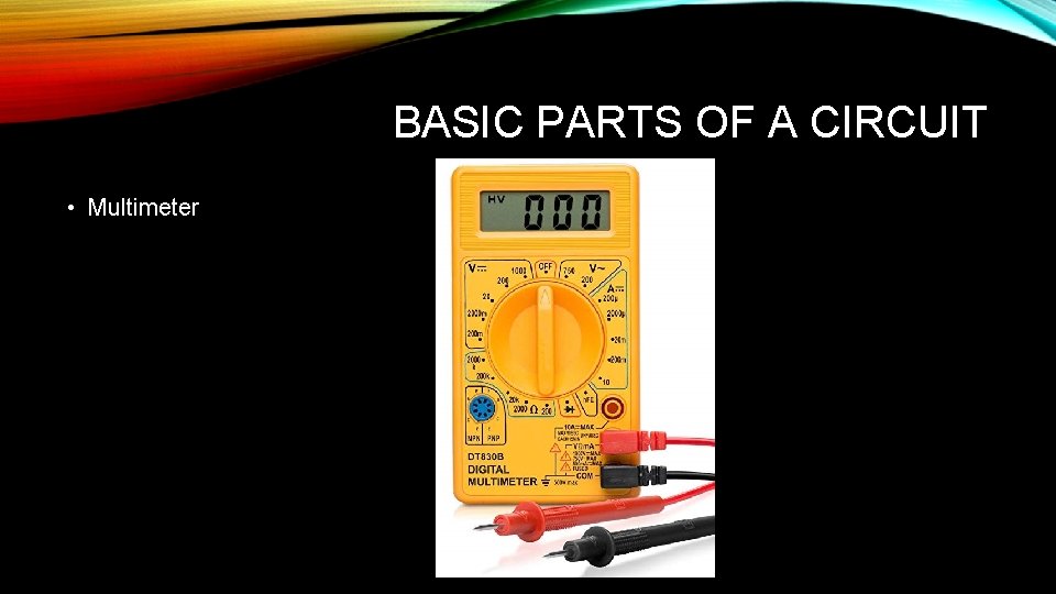 BASIC PARTS OF A CIRCUIT • Multimeter 