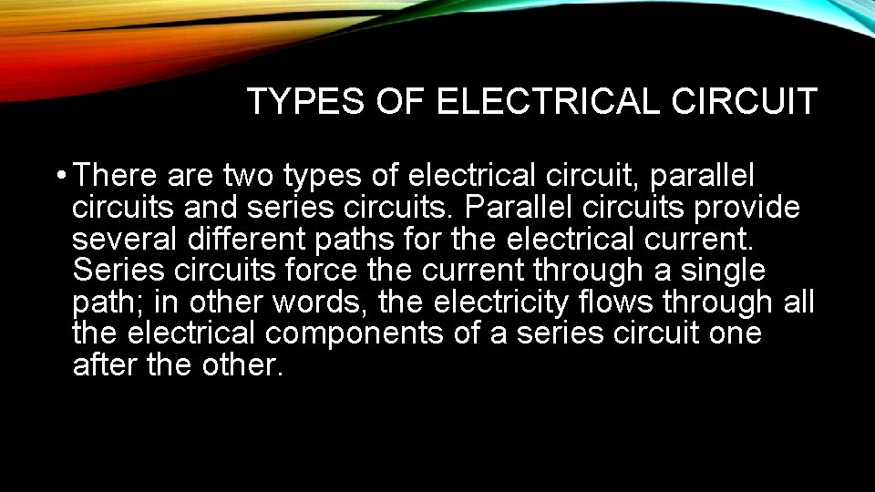 TYPES OF ELECTRICAL CIRCUIT • There are two types of electrical circuit, parallel circuits