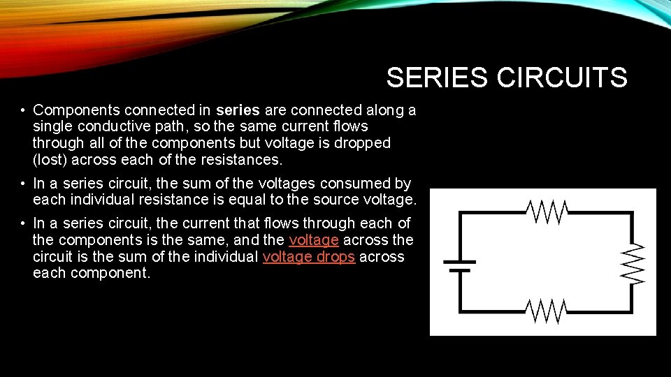 SERIES CIRCUITS • Components connected in series are connected along a single conductive path,