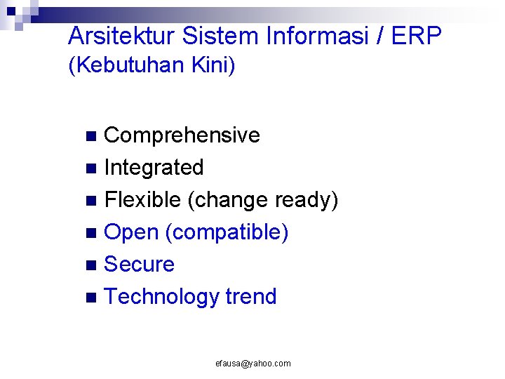 Arsitektur Sistem Informasi / ERP (Kebutuhan Kini) Comprehensive n Integrated n Flexible (change ready)