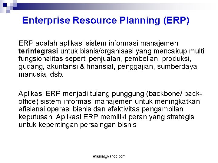 Enterprise Resource Planning (ERP) ERP adalah aplikasi sistem informasi manajemen terintegrasi untuk bisnis/organisasi yang