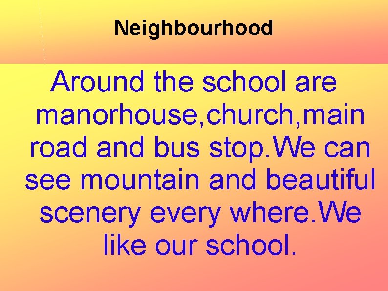 Neighbourhood Around the school are manorhouse, church, main road and bus stop. We can