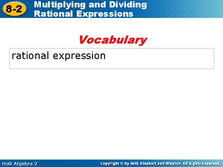 8 -2 Multiplying and Dividing Rational Expressions Vocabulary rational expression Holt Algebra 2 