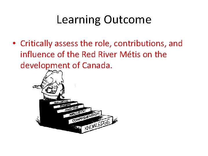 Learning Outcome • Critically assess the role, contributions, and influence of the Red River Learning Outcome • Critically assess the role, contributions, and influence of the Red River