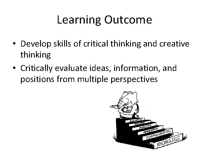 Learning Outcome • Develop skills of critical thinking and creative thinking • Critically evaluate Learning Outcome • Develop skills of critical thinking and creative thinking • Critically evaluate