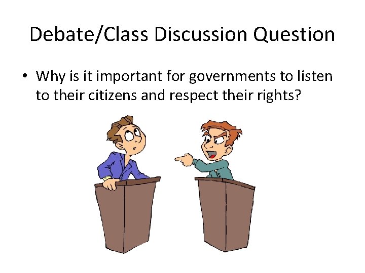 Debate/Class Discussion Question • Why is it important for governments to listen to their Debate/Class Discussion Question • Why is it important for governments to listen to their