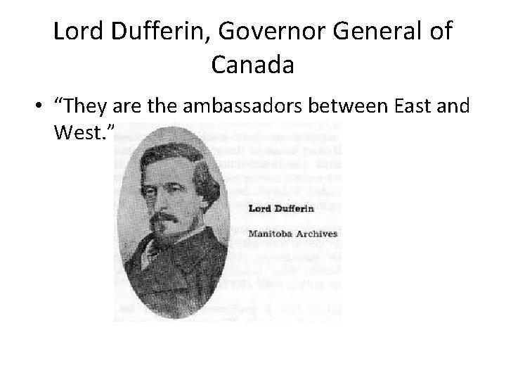 Lord Dufferin, Governor General of Canada • “They are the ambassadors between East and Lord Dufferin, Governor General of Canada • “They are the ambassadors between East and