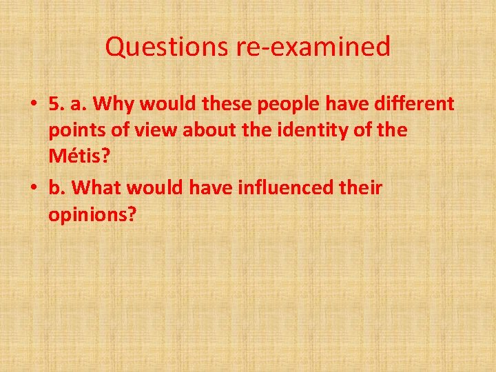 Questions re-examined • 5. a. Why would these people have different points of view Questions re-examined • 5. a. Why would these people have different points of view