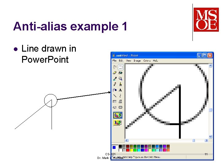 Anti-alias example 1 l Line drawn in Power. Point CS-321 Dr. Mark L. Hornick