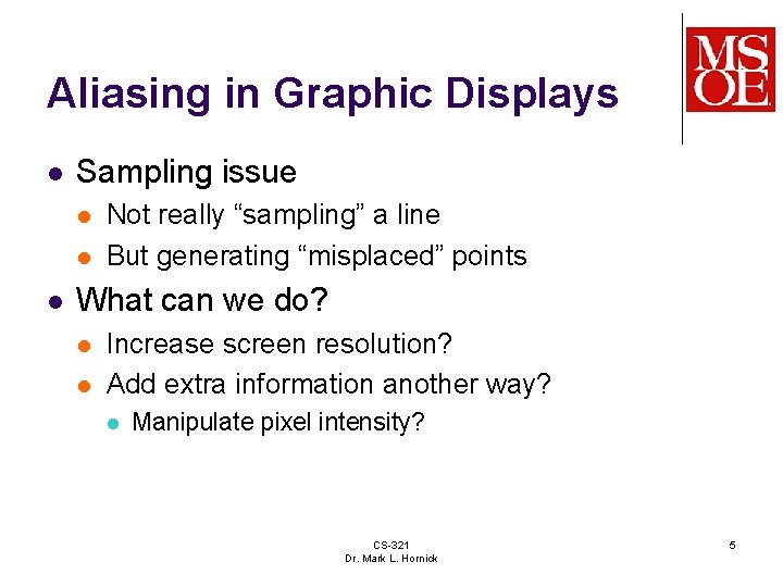 Aliasing in Graphic Displays l Sampling issue l l l Not really “sampling” a