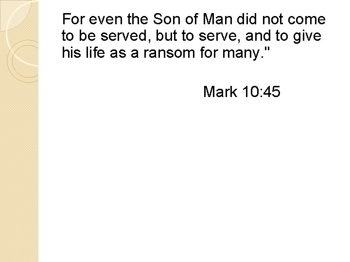 For even the Son of Man did not come to be served, but to