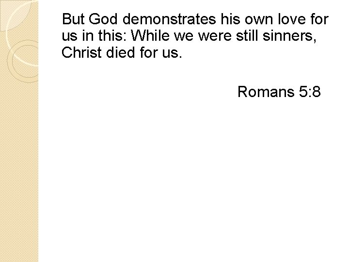 But God demonstrates his own love for us in this: While we were still