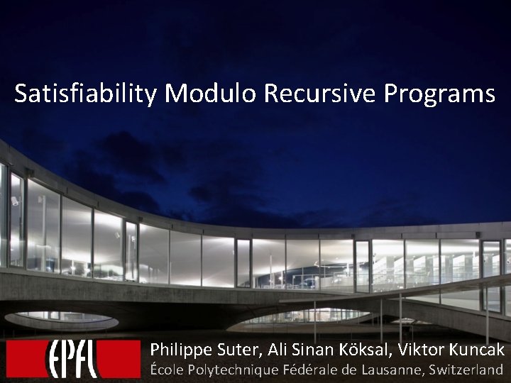 Satisfiability Modulo Recursive Programs Philippe Suter, Ali Sinan Köksal, Viktor Kuncak École Polytechnique Fédérale