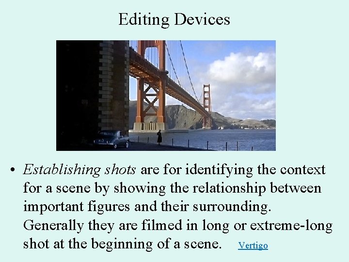 Editing Devices • Establishing shots are for identifying the context for a scene by
