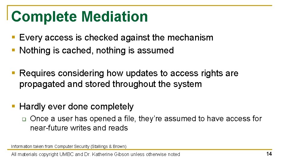 Complete Mediation § Every access is checked against the mechanism § Nothing is cached, Complete Mediation § Every access is checked against the mechanism § Nothing is cached,