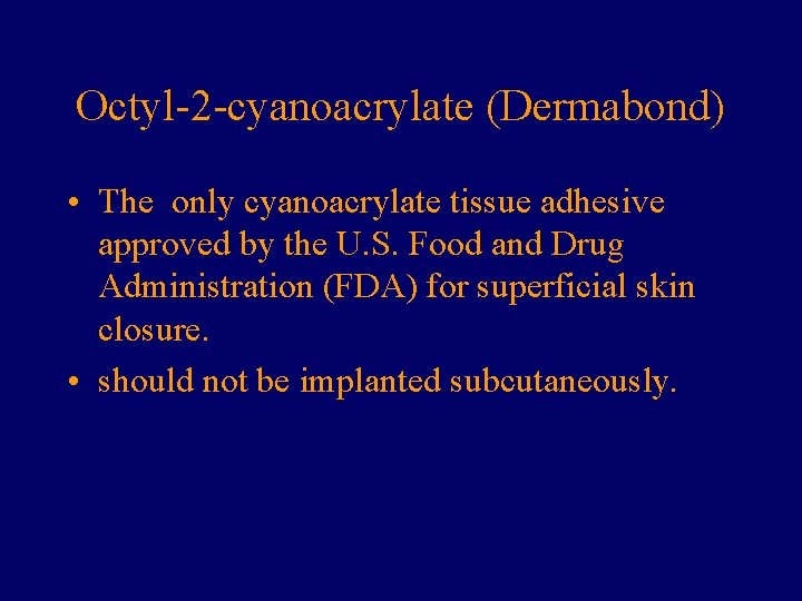 Octyl-2 -cyanoacrylate (Dermabond) • The only cyanoacrylate tissue adhesive approved by the U. S.