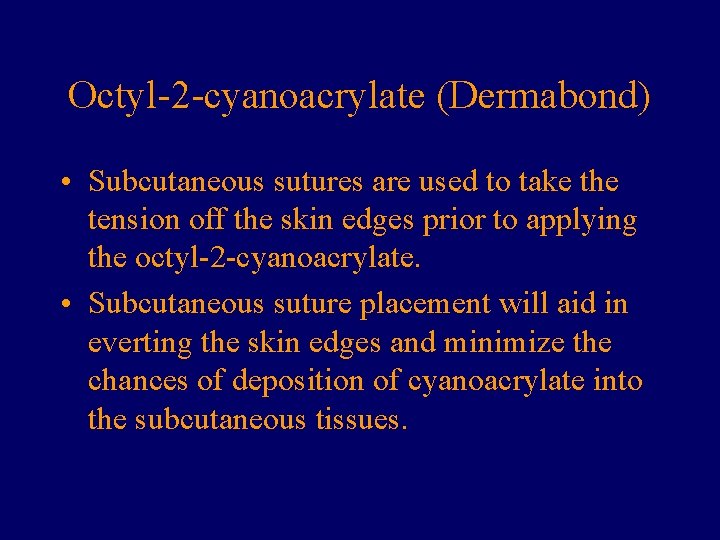 Octyl-2 -cyanoacrylate (Dermabond) • Subcutaneous sutures are used to take the tension off the