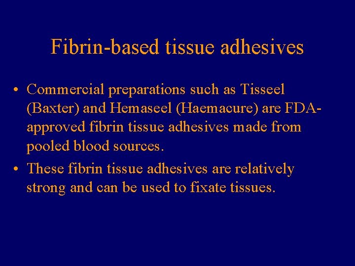 Fibrin-based tissue adhesives • Commercial preparations such as Tisseel (Baxter) and Hemaseel (Haemacure) are Fibrin-based tissue adhesives • Commercial preparations such as Tisseel (Baxter) and Hemaseel (Haemacure) are