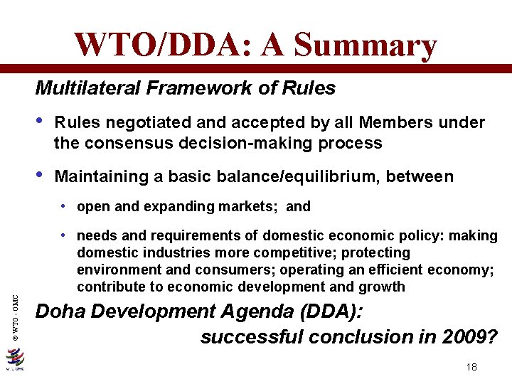 WTO/DDA: A Summary Multilateral Framework of Rules • Rules negotiated and accepted by all