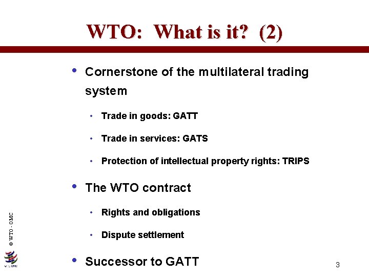 WTO: What is it? (2) • Cornerstone of the multilateral trading system • Trade