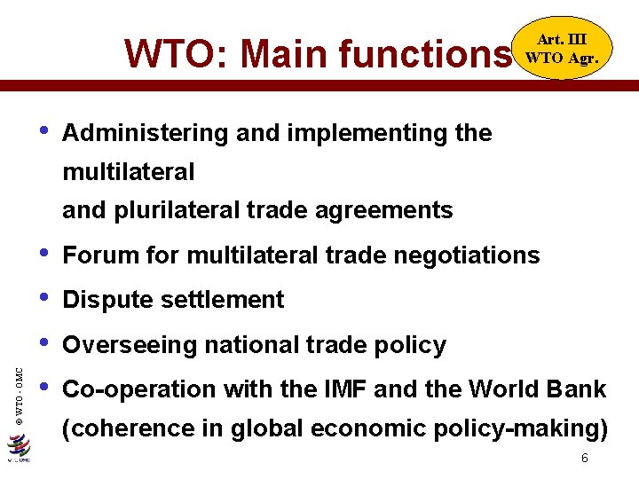 WTO: Main functions • Art. III WTO Agr. Administering and implementing the multilateral ©