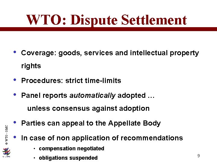 WTO: Dispute Settlement • Coverage: goods, services and intellectual property rights • Procedures: strict