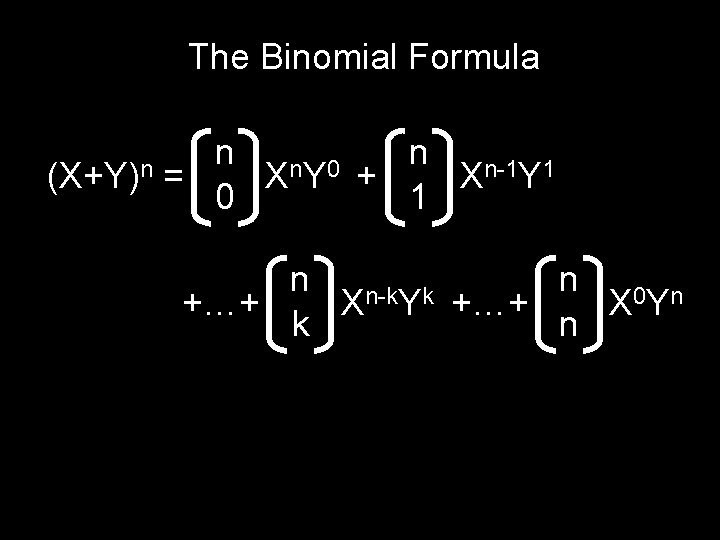 The Binomial Formula (X+Y)n n 0 = XY + Xn-1 Y 1 0 1