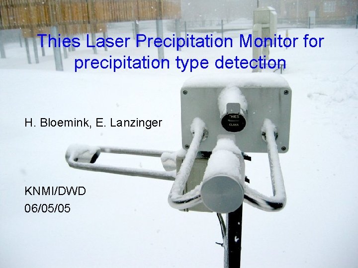 Thies Laser Precipitation Monitor for precipitation type detection H. Bloemink, E. Lanzinger KNMI/DWD 06/05/05