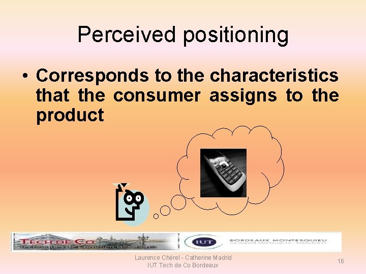 Perceived positioning • Corresponds to the characteristics that the consumer assigns to the product Perceived positioning • Corresponds to the characteristics that the consumer assigns to the product