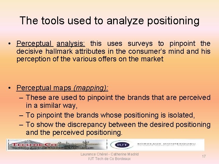 The tools used to analyze positioning • Perceptual analysis: this uses surveys to pinpoint The tools used to analyze positioning • Perceptual analysis: this uses surveys to pinpoint