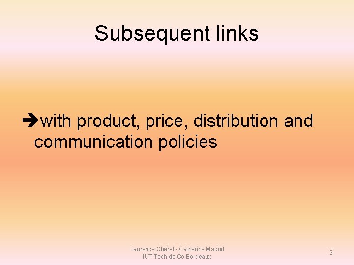 Subsequent links with product, price, distribution and communication policies Laurence Chérel - Catherine Madrid Subsequent links with product, price, distribution and communication policies Laurence Chérel - Catherine Madrid