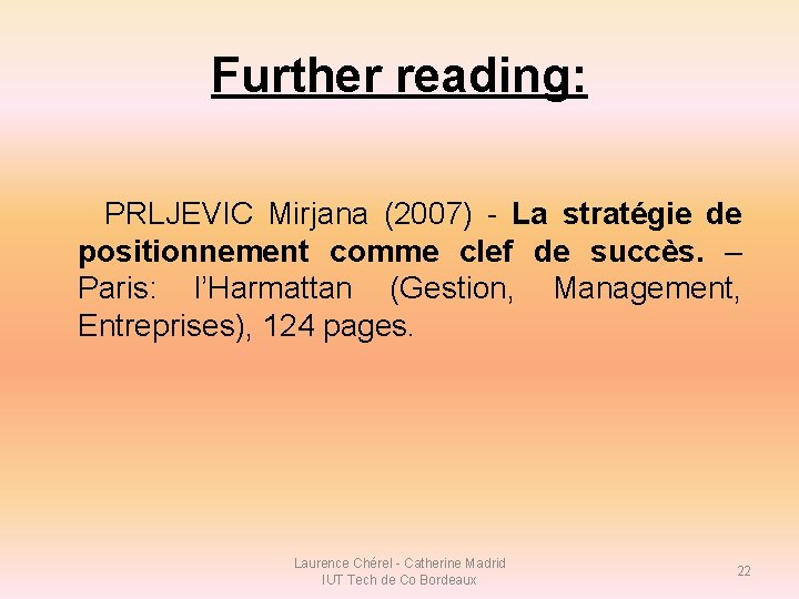 Further reading: PRLJEVIC Mirjana (2007) - La stratégie de positionnement comme clef de succès. Further reading: PRLJEVIC Mirjana (2007) - La stratégie de positionnement comme clef de succès.
