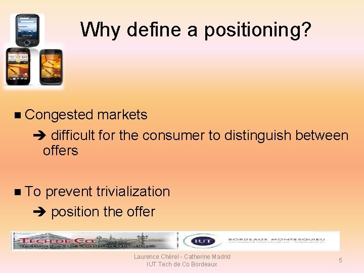 Why define a positioning? n Congested markets difficult for the consumer to distinguish between Why define a positioning? n Congested markets difficult for the consumer to distinguish between