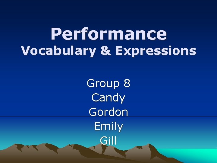 Performance Vocabulary & Expressions Group 8 Candy Gordon Emily Gill 