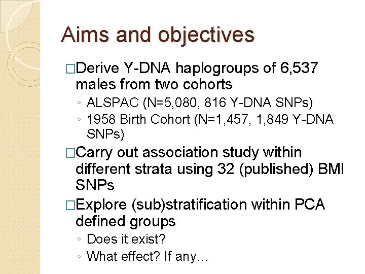 Aims and objectives �Derive Y-DNA haplogroups of 6, 537 males from two cohorts ◦ Aims and objectives �Derive Y-DNA haplogroups of 6, 537 males from two cohorts ◦