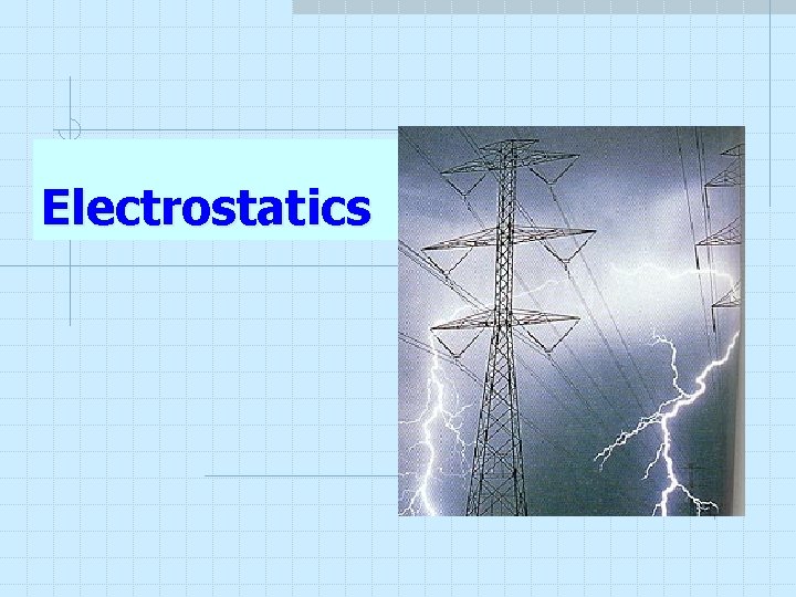 Electrostatics Electrostatics