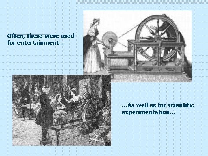 Often, these were used for entertainment… …As well as for scientific experimentation… Often, these were used for entertainment… …As well as for scientific experimentation…