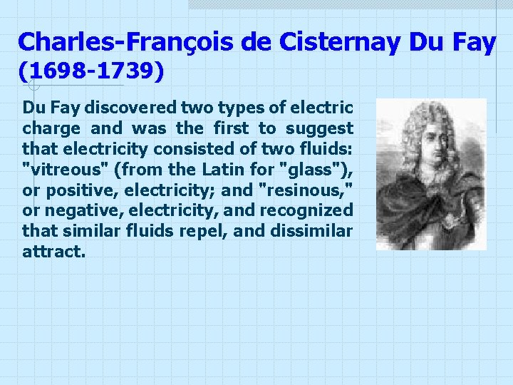 Charles-François de Cisternay Du Fay (1698 -1739) Du Fay discovered two types of electric Charles-François de Cisternay Du Fay (1698 -1739) Du Fay discovered two types of electric