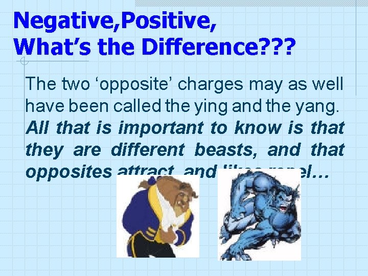 Negative, Positive, What’s the Difference? ? ? The two ‘opposite’ charges may as well Negative, Positive, What’s the Difference? ? ? The two ‘opposite’ charges may as well