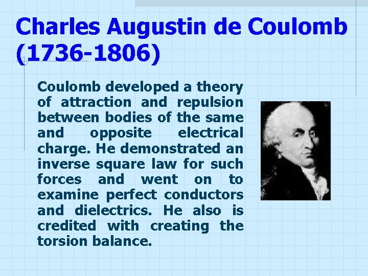 Charles Augustin de Coulomb (1736 -1806) Coulomb developed a theory of attraction and repulsion Charles Augustin de Coulomb (1736 -1806) Coulomb developed a theory of attraction and repulsion