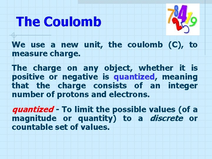 The Coulomb We use a new unit, the coulomb (C), to measure charge. The The Coulomb We use a new unit, the coulomb (C), to measure charge. The